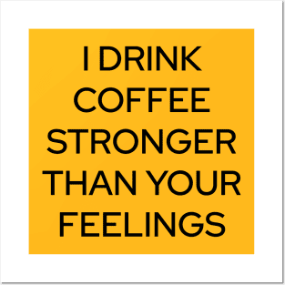 I Drink Coffee Stronger Than Your Feelings Posters and Art